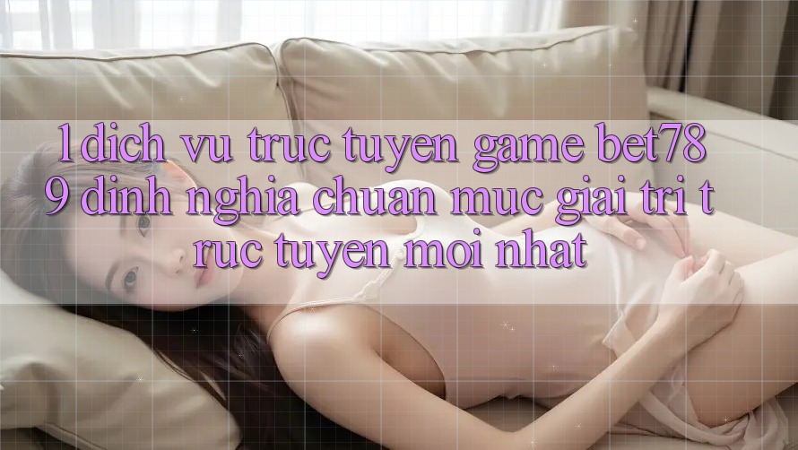 1. Dịch vụ trực tuyến Game bet789 - Định Nghĩa Chuẩn Mực Giải Trí Trực Tuyến Mới nhất 1. Dịch vụ trực tuyến Game bet789 - Định Nghĩa Chuẩn Mực Giải Trí Trực Tuyến Mới nhất