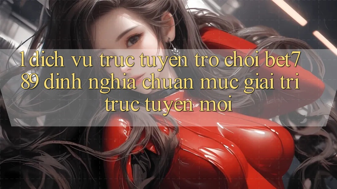 1. Dịch vụ trực tuyến Trò chơi bet789 - Định Nghĩa Chuẩn Mực Giải Trí Trực Tuyến Mới