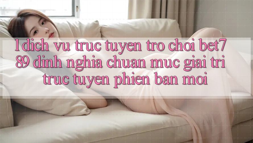 1. Dịch vụ trực tuyến Trò chơi bet789 - Định Nghĩa Chuẩn Mực Giải Trí Trực Tuyến Phiên bản mới