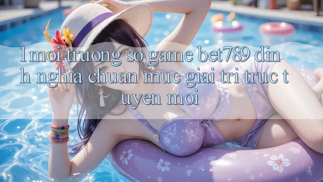 1. Môi trường số Game bet789 - Định Nghĩa Chuẩn Mực Giải Trí Trực Tuyến Mới 1. Môi trường số Game bet789 - Định Nghĩa Chuẩn Mực Giải Trí Trực Tuyến Mới