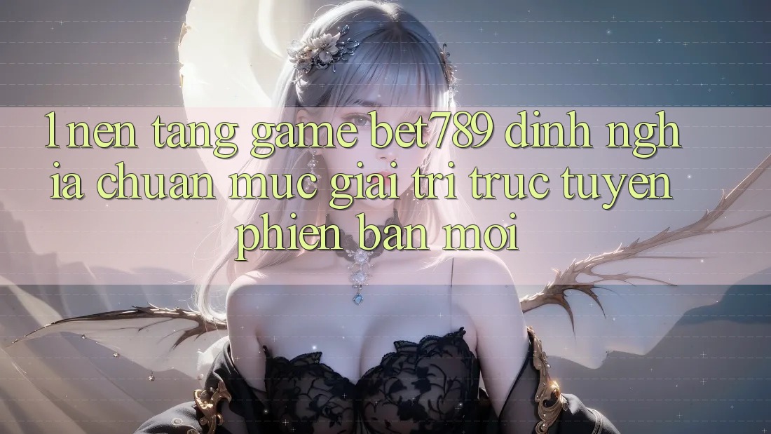1. Nền Tảng Game bet789 - Định Nghĩa Chuẩn Mực Giải Trí Trực Tuyến Phiên bản mới