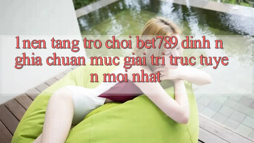 1. Nền Tảng Trò chơi bet789 - Định Nghĩa Chuẩn Mực Giải Trí Trực Tuyến Mới nhất 1. Nền Tảng Trò chơi bet789 - Định Nghĩa Chuẩn Mực Giải Trí Trực Tuyến Mới nhất