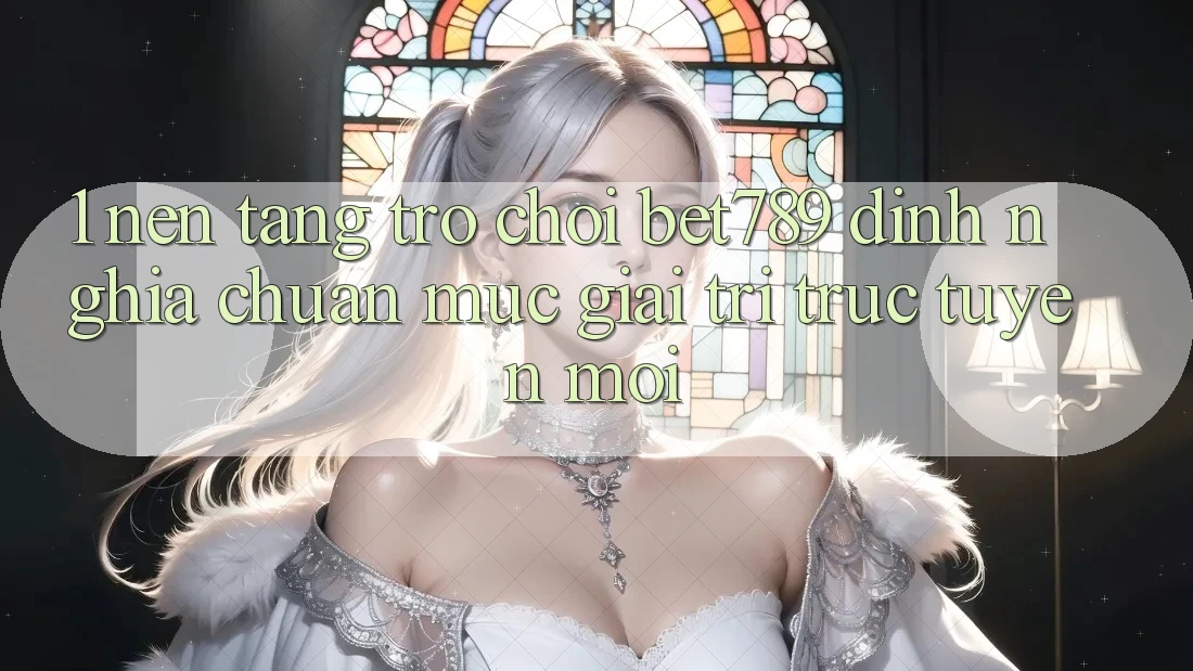 1. Nền Tảng Trò chơi bet789 - Định Nghĩa Chuẩn Mực Giải Trí Trực Tuyến Mới 1. Nền Tảng Trò chơi bet789 - Định Nghĩa Chuẩn Mực Giải Trí Trực Tuyến Mới