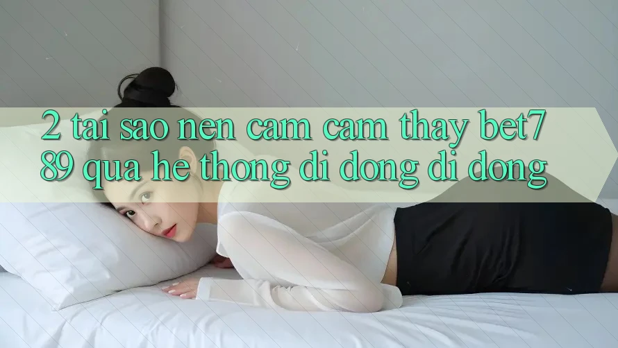 2. Tại Sao Nên Cảm cảm thấy bet789 Qua Hệ thống di động Di Động?