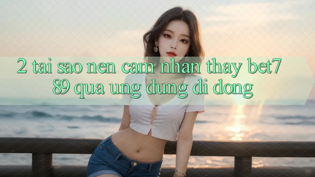 2. Tại Sao Nên Cảm nhận thấy bet789 Qua Ứng Dụng Di Động? 2. Tại Sao Nên Cảm nhận thấy bet789 Qua Ứng Dụng Di Động?