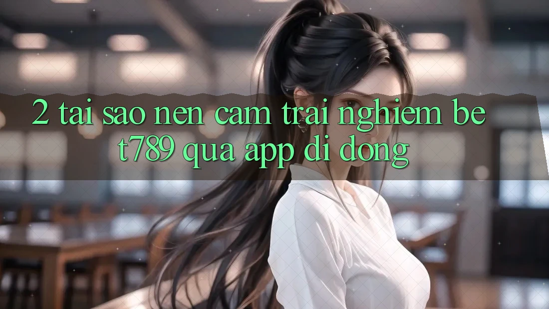 2. Tại Sao Nên Cảm trải nghiệm bet789 Qua App Di Động? 2. Tại Sao Nên Cảm trải nghiệm bet789 Qua App Di Động?