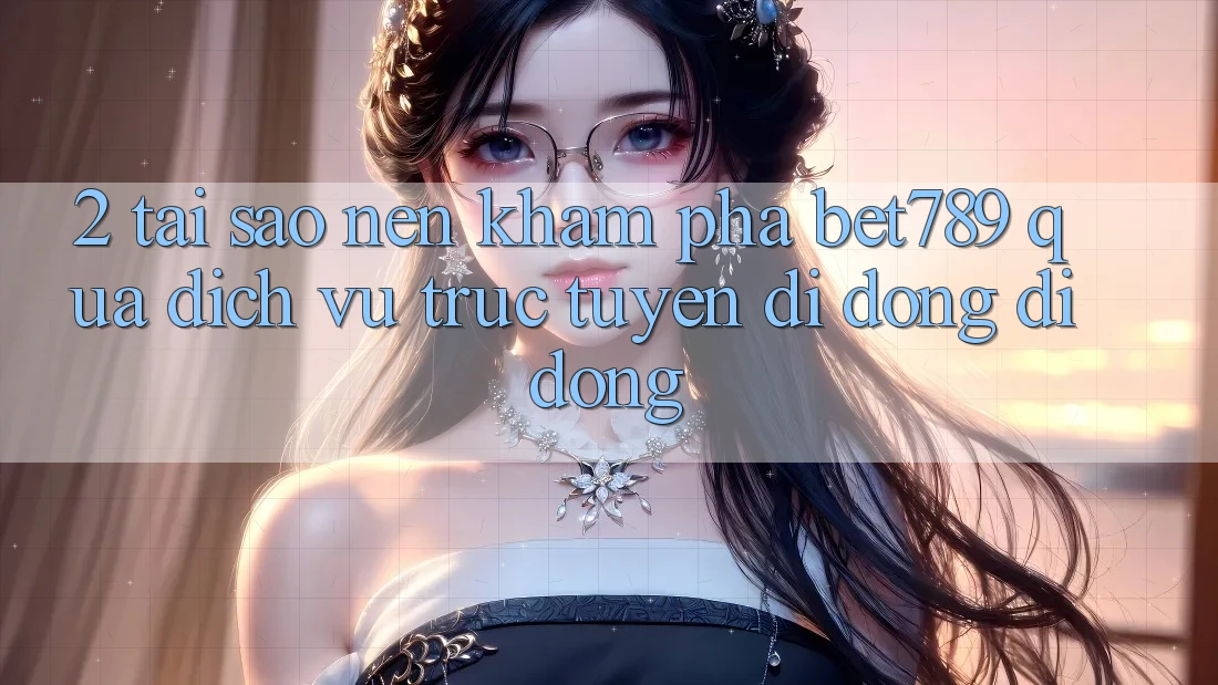 2. Tại Sao Nên Khám phá bet789 Qua Dịch vụ trực tuyến di động Di Động? 2. Tại Sao Nên Khám phá bet789 Qua Dịch vụ trực tuyến di động Di Động?