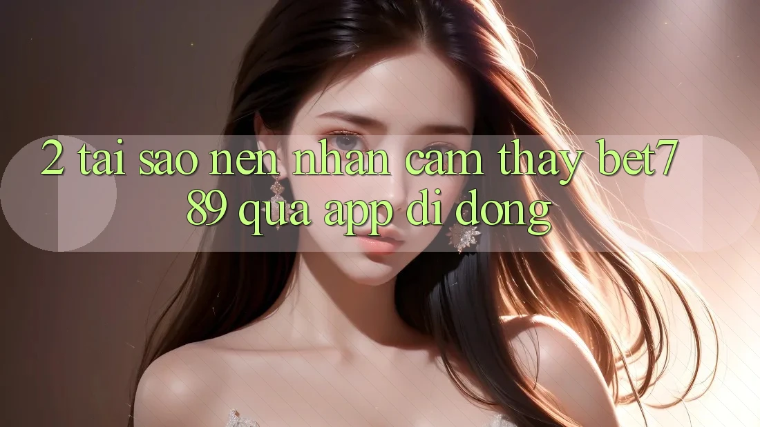 2. Tại Sao Nên Nhận cảm thấy bet789 Qua App Di Động? 2. Tại Sao Nên Nhận cảm thấy bet789 Qua App Di Động?