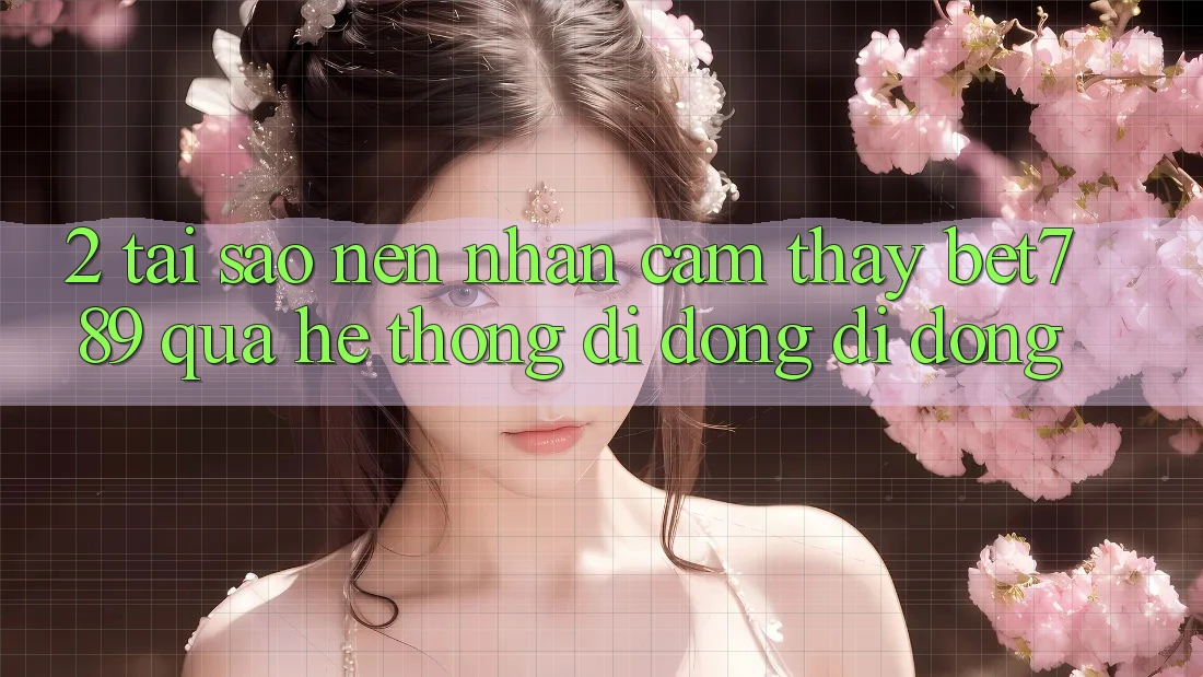 2. Tại Sao Nên Nhận cảm thấy bet789 Qua Hệ thống di động Di Động?