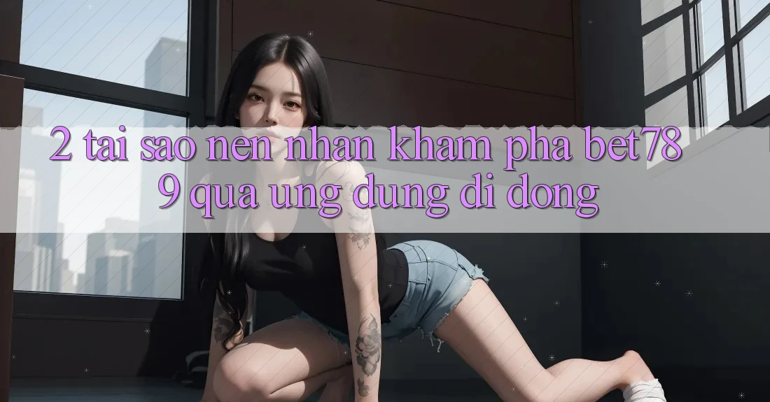 2. Tại Sao Nên Nhận khám phá bet789 Qua Ứng Dụng Di Động? 2. Tại Sao Nên Nhận khám phá bet789 Qua Ứng Dụng Di Động?