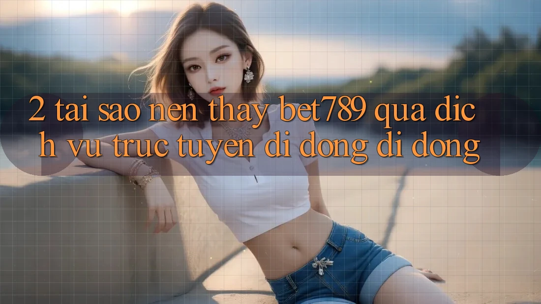 2. Tại Sao Nên Thấy bet789 Qua Dịch vụ trực tuyến di động Di Động? 2. Tại Sao Nên Thấy bet789 Qua Dịch vụ trực tuyến di động Di Động?