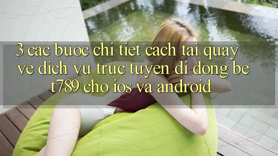 3. Các bước Chi Tiết Cách Tải quay về Dịch vụ trực tuyến di động bet789 Cho iOS Và Android 3. Các bước Chi Tiết Cách Tải quay về Dịch vụ trực tuyến di động bet789 Cho iOS Và Android