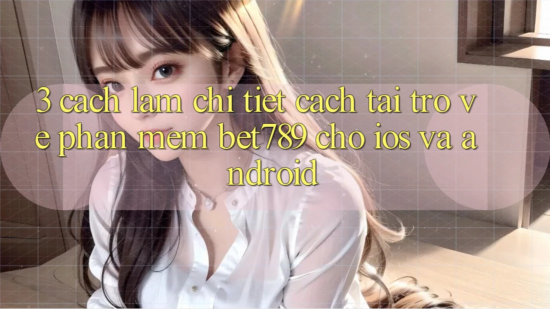 3. Cách làm Chi Tiết Cách Tải trở về Phần mềm bet789 Cho iOS Và Android