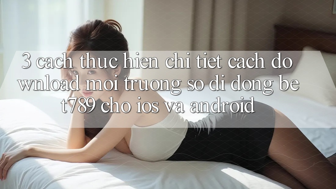 3. Cách thực hiện Chi Tiết Cách Download Môi trường số di động bet789 Cho iOS Và Android