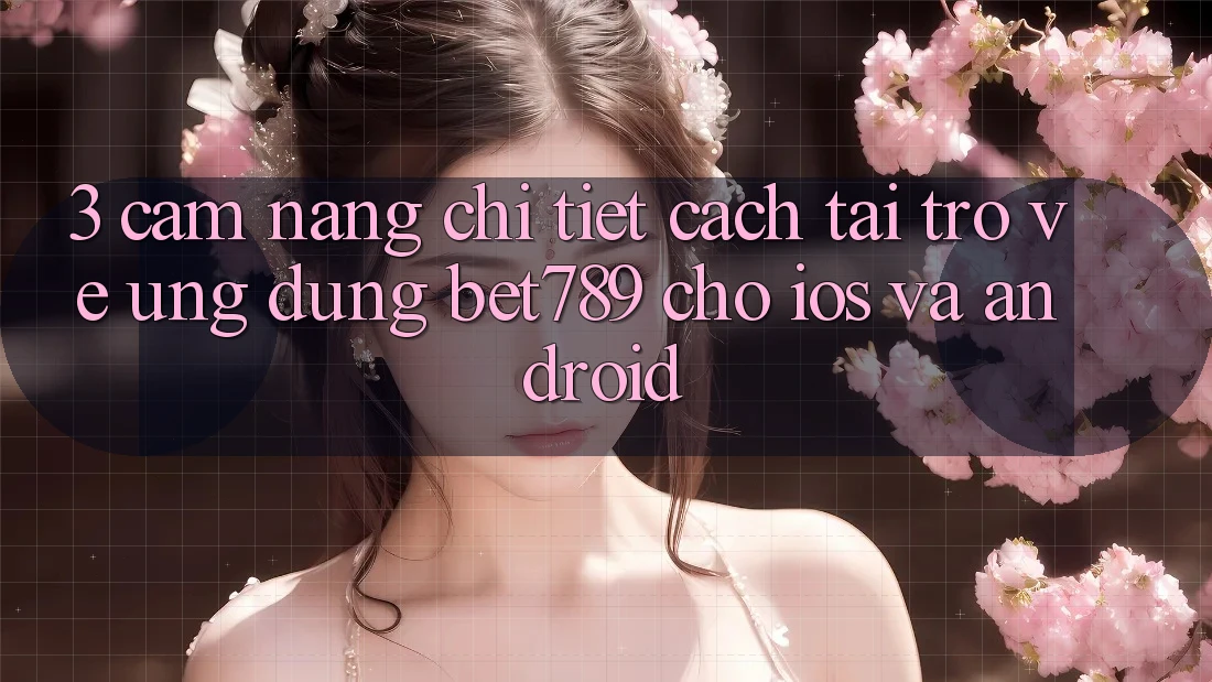 3. Cẩm nang Chi Tiết Cách Tải trở về Ứng dụng bet789 Cho iOS Và Android 3. Cẩm nang Chi Tiết Cách Tải trở về Ứng dụng bet789 Cho iOS Và Android