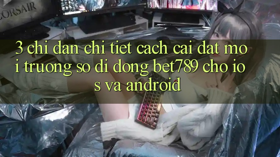 3. Chỉ dẫn Chi Tiết Cách Cài đặt Môi trường số di động bet789 Cho iOS Và Android 3. Chỉ dẫn Chi Tiết Cách Cài đặt Môi trường số di động bet789 Cho iOS Và Android