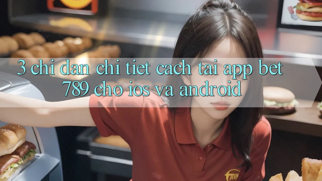 3. Chỉ dẫn Chi Tiết Cách Tải App bet789 Cho iOS Và Android 3. Chỉ dẫn Chi Tiết Cách Tải App bet789 Cho iOS Và Android