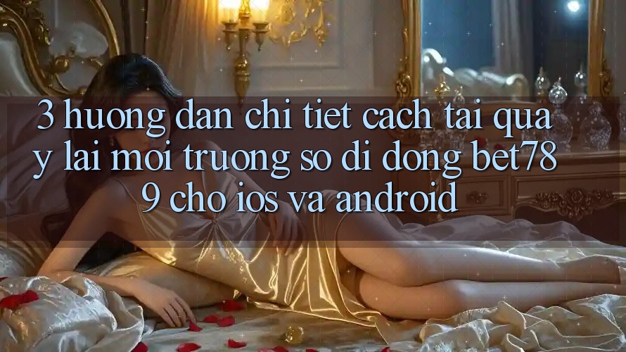 3. Hướng Dẫn Chi Tiết Cách Tải quay lại Môi trường số di động bet789 Cho iOS Và Android