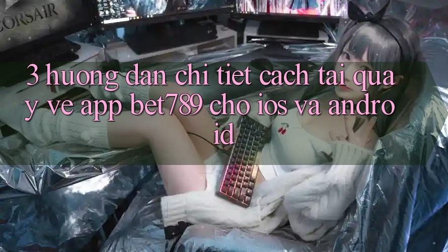 3. Hướng dẫn Chi Tiết Cách Tải quay về App bet789 Cho iOS Và Android 3. Hướng dẫn Chi Tiết Cách Tải quay về App bet789 Cho iOS Và Android
