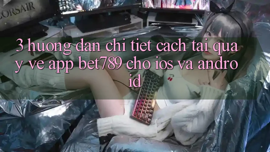 3. Hướng Dẫn Chi Tiết Cách Tải quay về App bet789 Cho iOS Và Android 3. Hướng Dẫn Chi Tiết Cách Tải quay về App bet789 Cho iOS Và Android