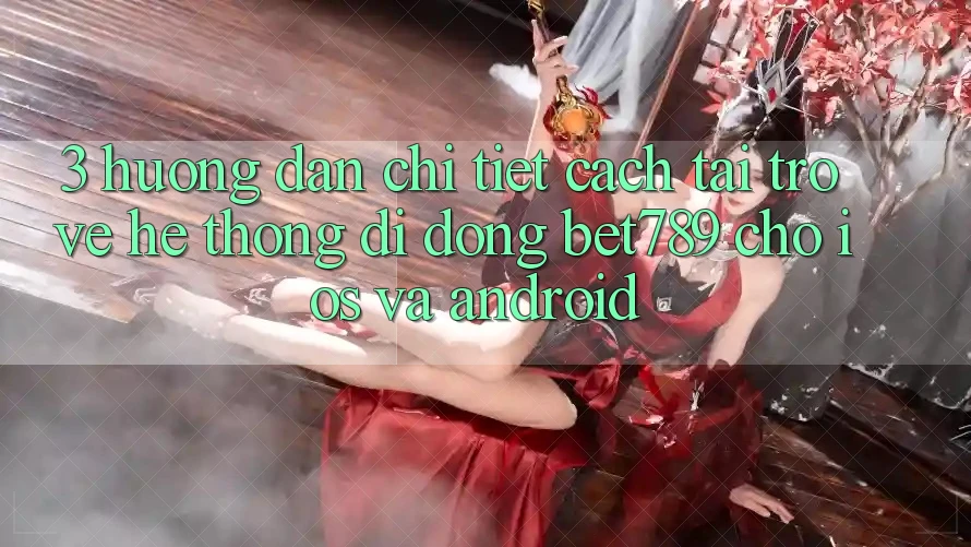 3. Hướng Dẫn Chi Tiết Cách Tải trở về Hệ thống di động bet789 Cho iOS Và Android