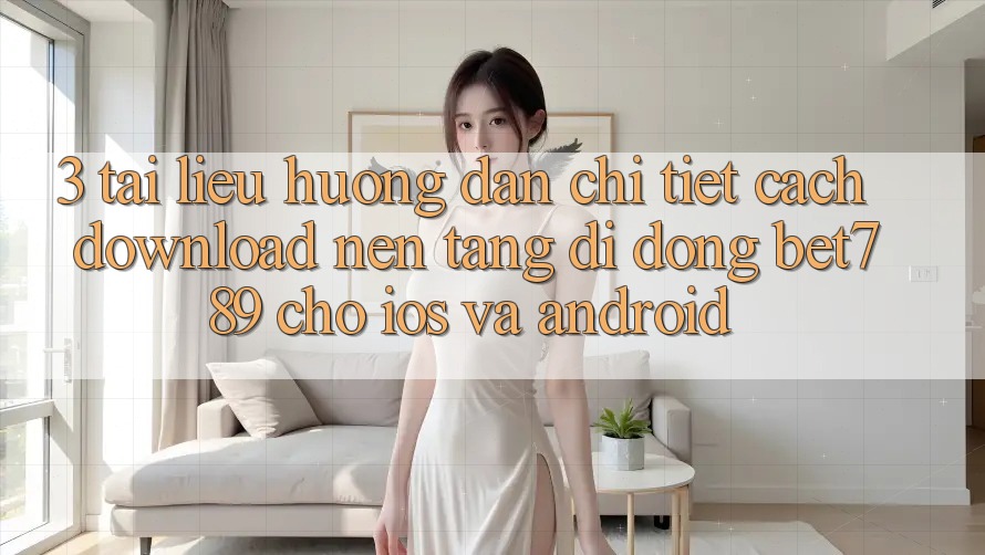 3. Tài liệu hướng dẫn Chi Tiết Cách Download Nền tảng di động bet789 Cho iOS Và Android 3. Tài liệu hướng dẫn Chi Tiết Cách Download Nền tảng di động bet789 Cho iOS Và Android