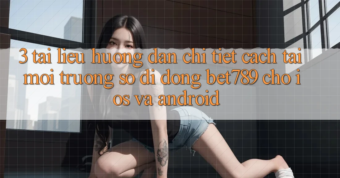 3. Tài liệu hướng dẫn Chi Tiết Cách Tải Môi trường số di động bet789 Cho iOS Và Android 3. Tài liệu hướng dẫn Chi Tiết Cách Tải Môi trường số di động bet789 Cho iOS Và Android