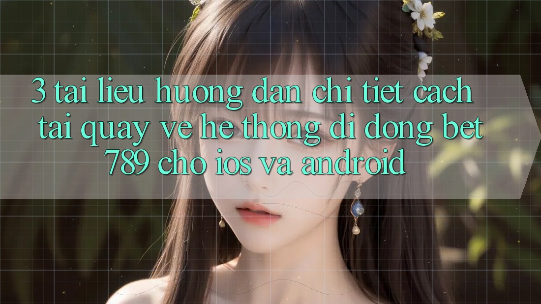 3. Tài liệu hướng dẫn Chi Tiết Cách Tải quay về Hệ thống di động bet789 Cho iOS Và Android