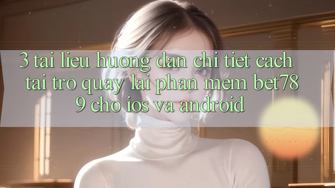3. Tài liệu hướng dẫn Chi Tiết Cách Tải trở quay lại Phần mềm bet789 Cho iOS Và Android 3. Tài liệu hướng dẫn Chi Tiết Cách Tải trở quay lại Phần mềm bet789 Cho iOS Và Android