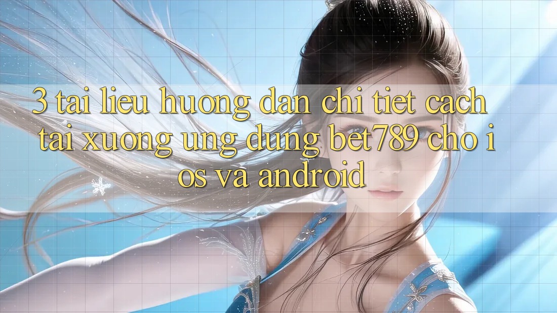 3. Tài liệu hướng dẫn Chi Tiết Cách Tải xuống Ứng dụng bet789 Cho iOS Và Android 3. Tài liệu hướng dẫn Chi Tiết Cách Tải xuống Ứng dụng bet789 Cho iOS Và Android