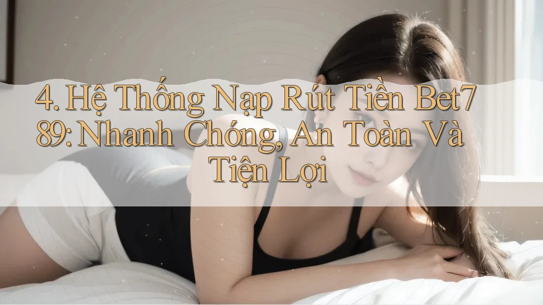 4. Hệ Thống Nạp Rút Tiền Bet789: Nhanh Chóng, An Toàn Và Tiện Lợi 4. Hệ Thống Nạp Rút Tiền Bet789: Nhanh Chóng, An Toàn Và Tiện Lợi
