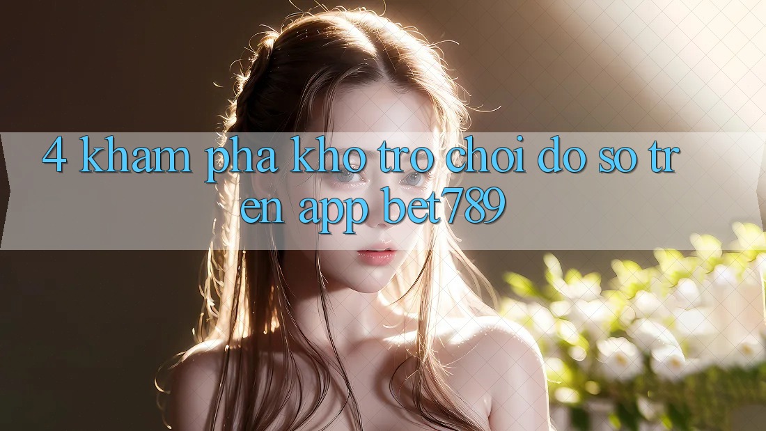 4. Khám Phá Kho Trò chơi Đồ sộ Trên App bet789
