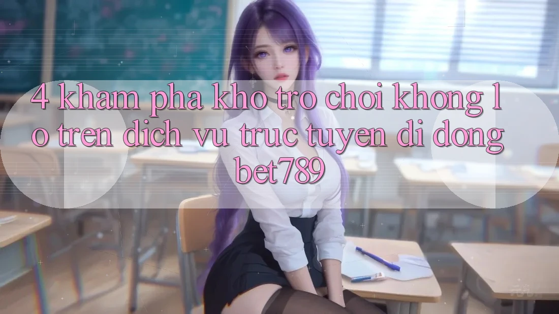 4. Khám phá Kho Trò chơi Khổng lồ Trên Dịch vụ trực tuyến di động bet789