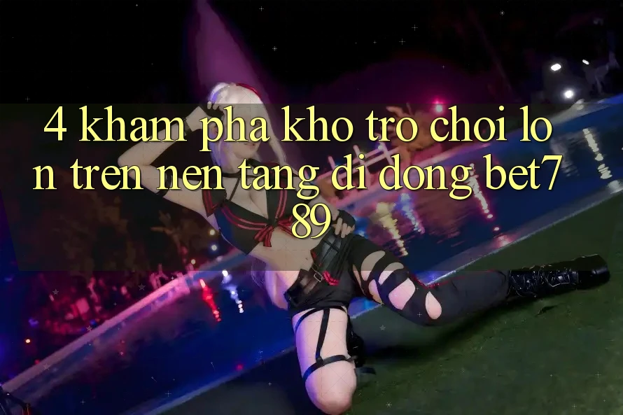 4. Khám Phá Kho Trò chơi Lớn Trên Nền tảng di động bet789 4. Khám Phá Kho Trò chơi Lớn Trên Nền tảng di động bet789