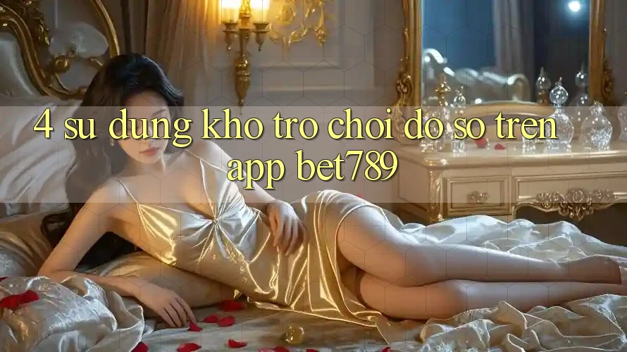 4. Sử dụng Kho Trò chơi Đồ Sộ Trên App bet789 4. Sử dụng Kho Trò chơi Đồ Sộ Trên App bet789