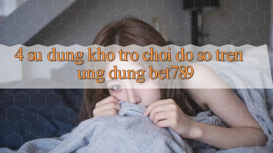 4. Sử dụng Kho Trò chơi Đồ Sộ Trên Ứng dụng bet789