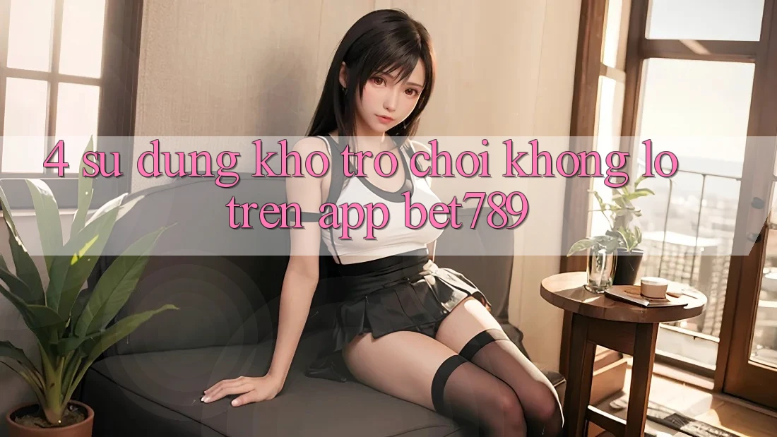 4. Sử dụng Kho Trò chơi Khổng lồ Trên App bet789