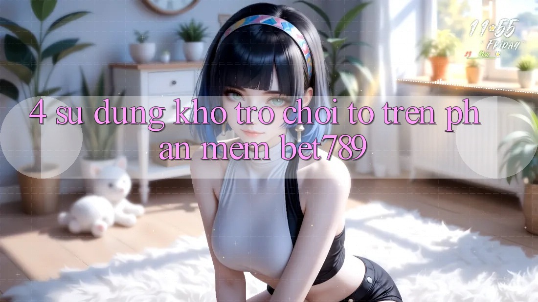 4. Sử dụng Kho Trò chơi To Trên Phần mềm bet789