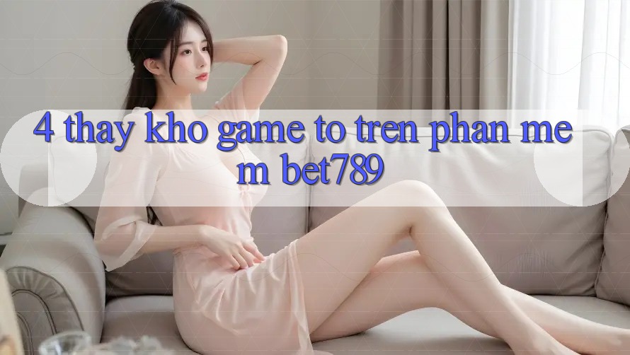 4. Thấy Kho Game To Trên Phần mềm bet789