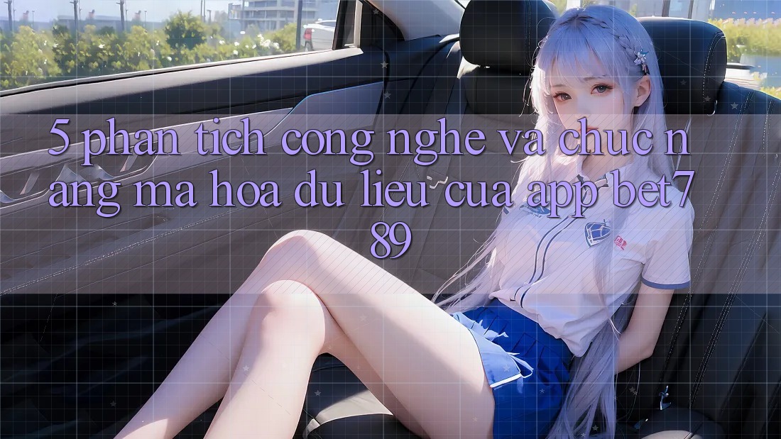 5. Phân Tích Công Nghệ Và Chức năng Mã hóa dữ liệu Của App bet789 5. Phân Tích Công Nghệ Và Chức năng Mã hóa dữ liệu Của App bet789