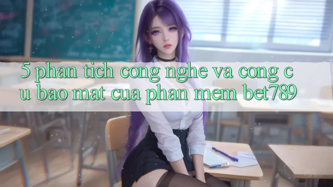 5. Phân Tích Công Nghệ Và Công cụ Bảo Mật Của Phần mềm bet789 5. Phân Tích Công Nghệ Và Công cụ Bảo Mật Của Phần mềm bet789