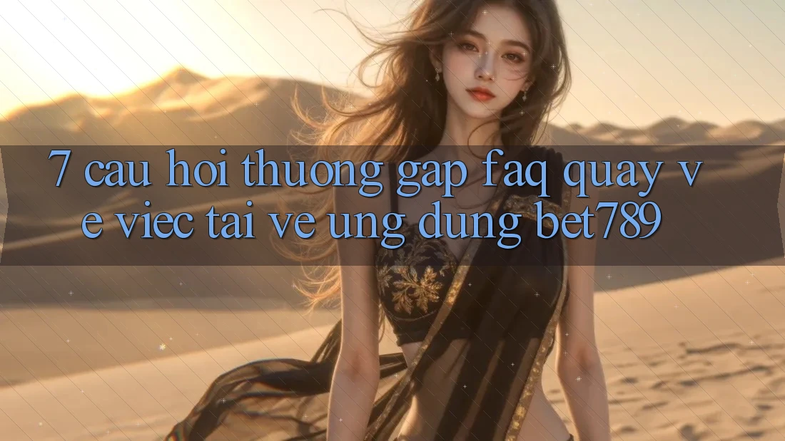 7. Câu Hỏi Thường Gặp (FAQ) Quay về Việc Tải về Ứng dụng bet789 7. Câu Hỏi Thường Gặp (FAQ) Quay về Việc Tải về Ứng dụng bet789