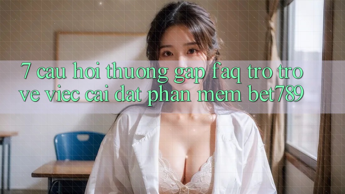 7. Câu Hỏi Thường Gặp (FAQ) Trở trở về Việc Cài đặt Phần mềm bet789 7. Câu Hỏi Thường Gặp (FAQ) Trở trở về Việc Cài đặt Phần mềm bet789
