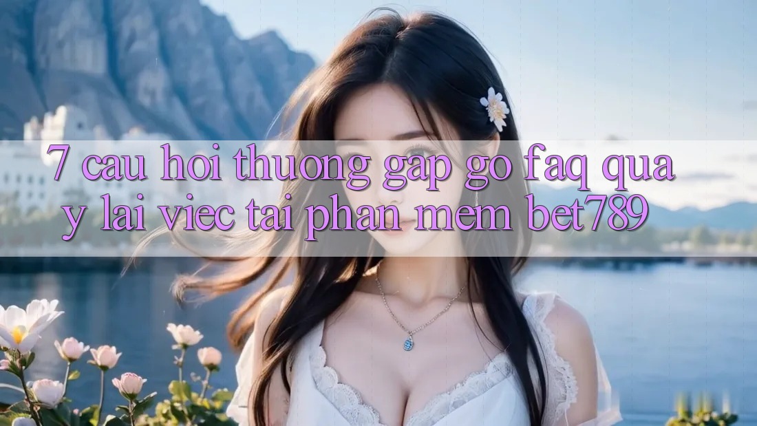 7. Câu Hỏi Thường Gặp gỡ (FAQ) Quay lại Việc Tải Phần mềm bet789 7. Câu Hỏi Thường Gặp gỡ (FAQ) Quay lại Việc Tải Phần mềm bet789