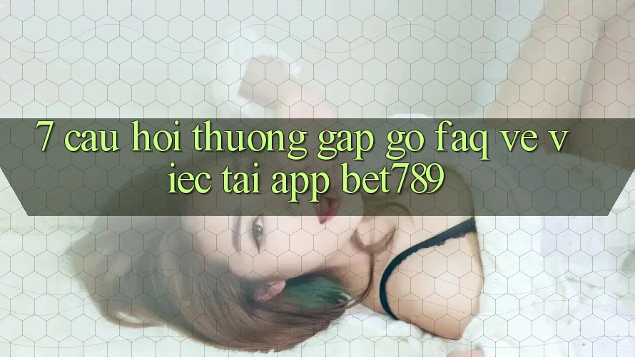 7. Câu Hỏi Thường Gặp gỡ (FAQ) Về Việc Tải App bet789