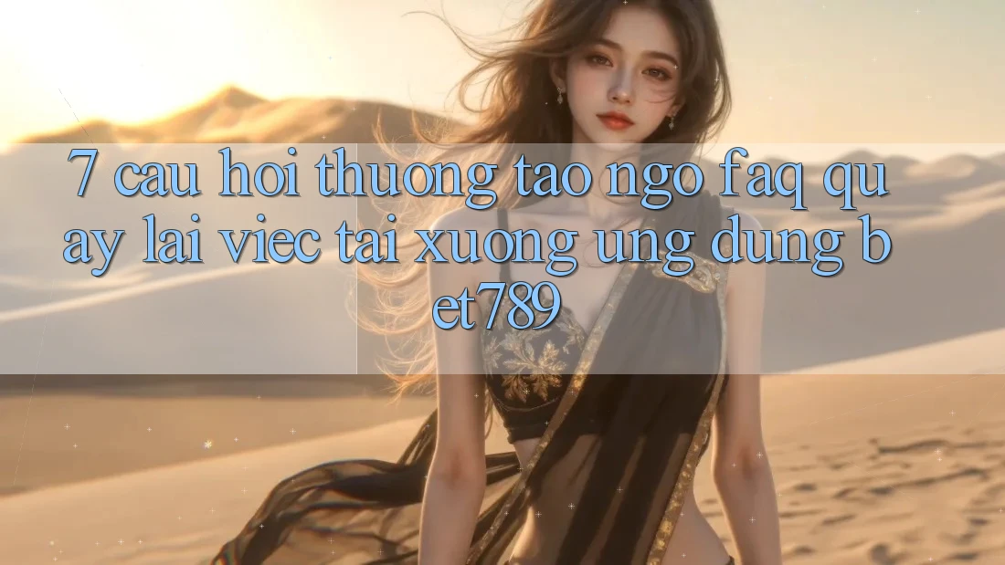7. Câu Hỏi Thường Tao ngộ (FAQ) Quay lại Việc Tải xuống Ứng dụng bet789 7. Câu Hỏi Thường Tao ngộ (FAQ) Quay lại Việc Tải xuống Ứng dụng bet789