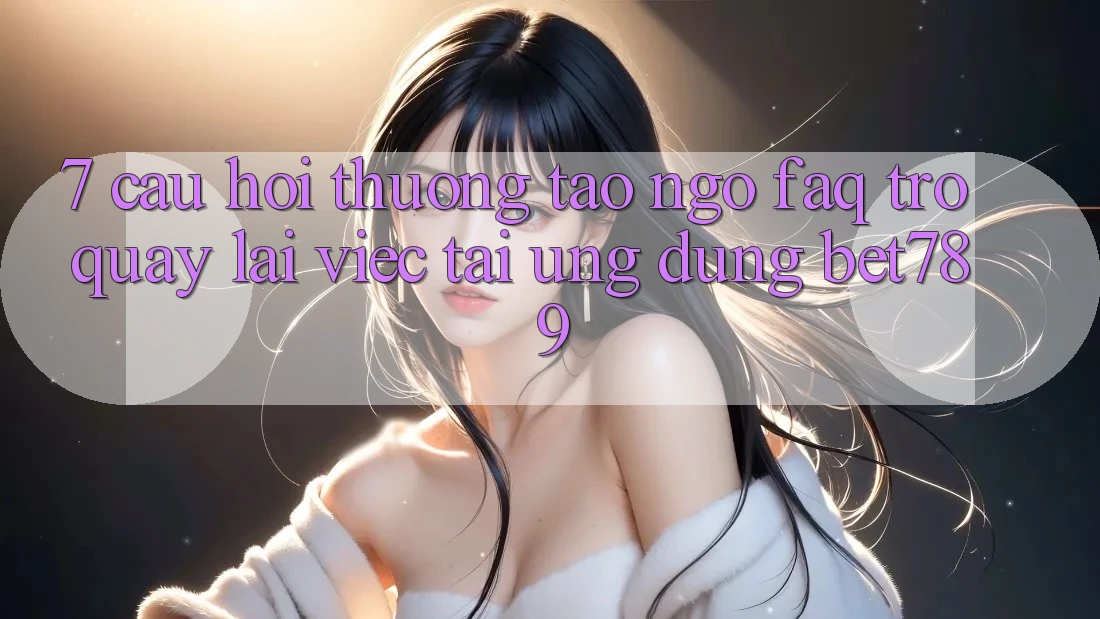 7. Câu Hỏi Thường Tao ngộ (FAQ) Trở quay lại Việc Tải Ứng dụng bet789 7. Câu Hỏi Thường Tao ngộ (FAQ) Trở quay lại Việc Tải Ứng dụng bet789