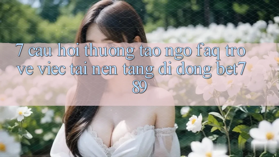 7. Câu Hỏi Thường Tao ngộ (FAQ) Trở về Việc Tải Nền tảng di động bet789