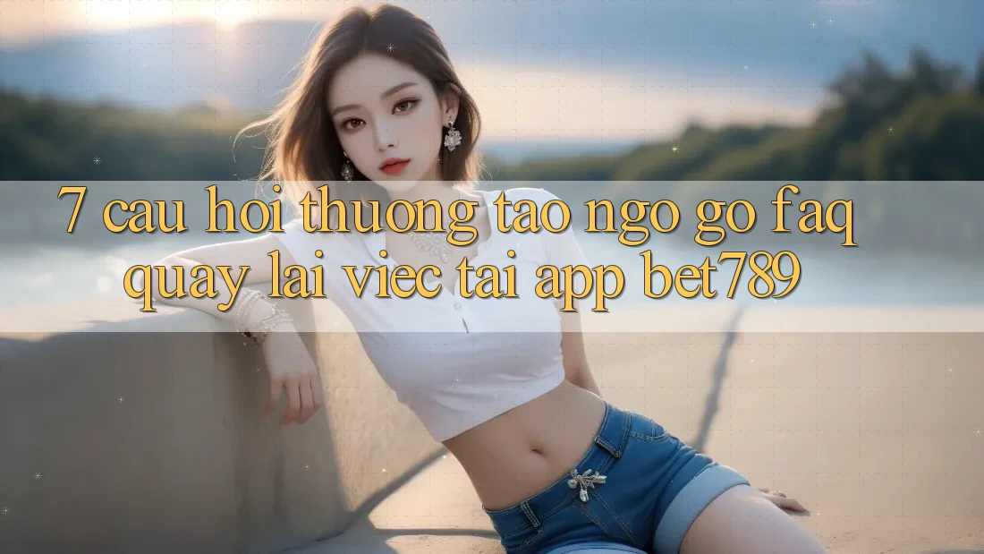 7. Câu Hỏi Thường Tao ngộ gỡ (FAQ) Quay lại Việc Tải App bet789 7. Câu Hỏi Thường Tao ngộ gỡ (FAQ) Quay lại Việc Tải App bet789