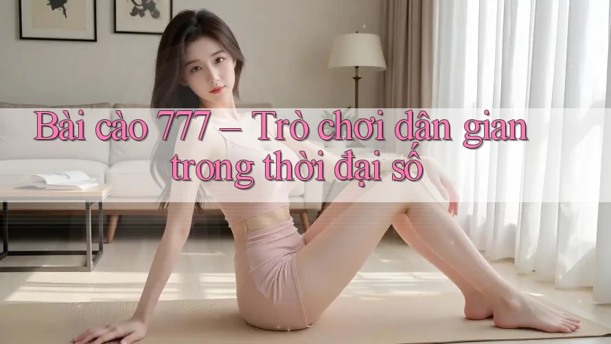 Bài cào 777 – Trò chơi dân gian trong thời đại số